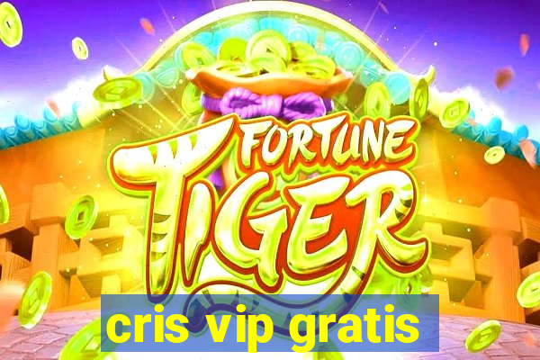 cris vip gratis